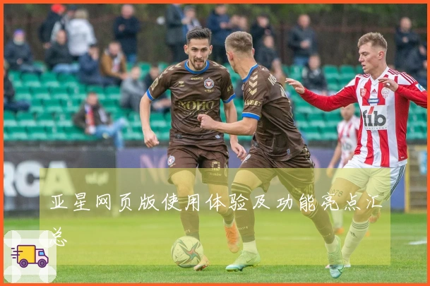 亚星网页版使用体验及功能亮点汇总